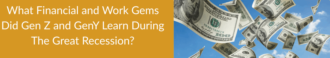 What Financial and Work Gems Did Gen Z and GenY Learn During The Great Recession?