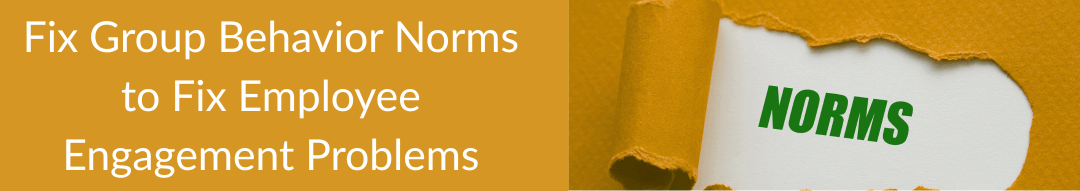 Fix Group Behavior Norms to Fix Employee Engagement Problems