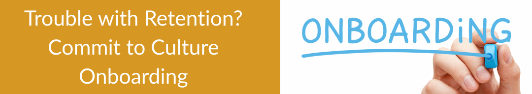 Trouble with Retention?  Commit to Culture  Onboarding