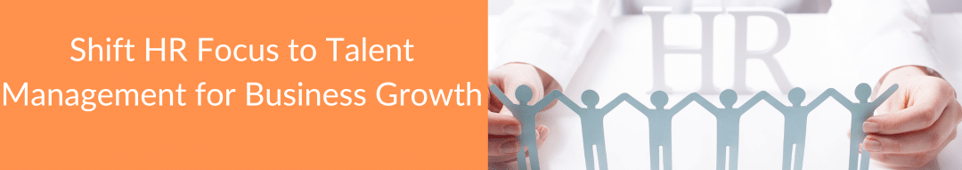 Shift HR Focus to Talent Management for Business Growth