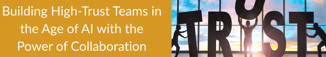 Building High-Trust Teams in the Age of AI with the Power of Collaboration