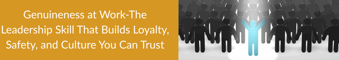 Genuineness at Work-The Leadership Skill That Builds Loyalty, Safety, and Culture You Can Trust
