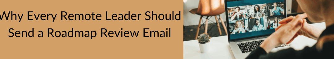 Why Every Remote Leader Should Send a Roadmap Review Email
